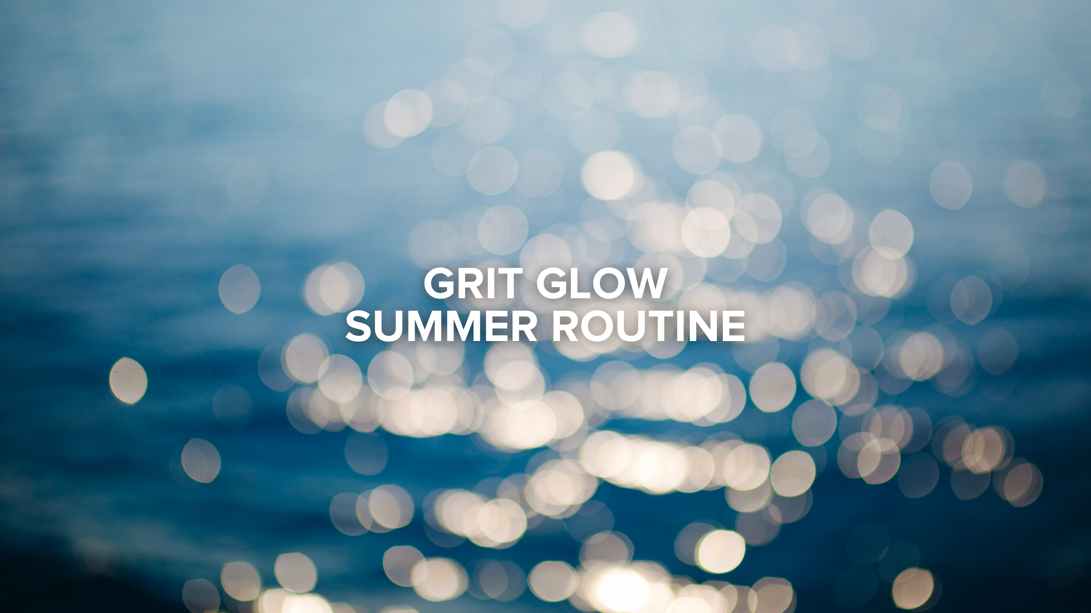 Grit Glow Summer Routine